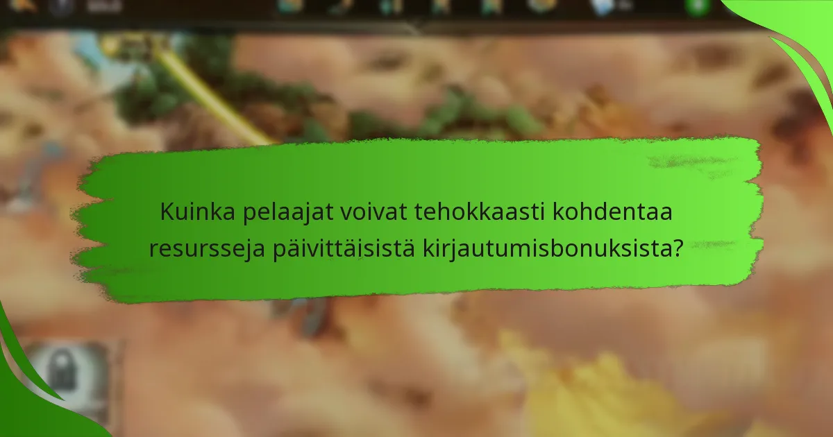 Kuinka pelaajat voivat tehokkaasti kohdentaa resursseja päivittäisistä kirjautumisbonuksista?
