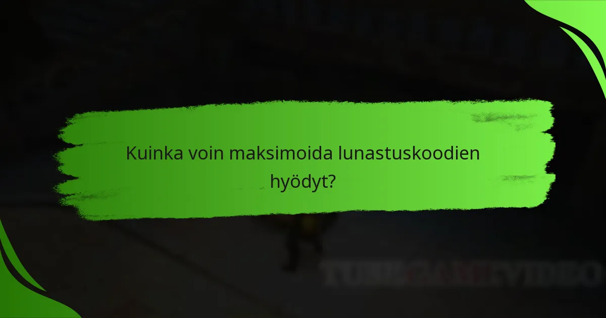 Kuinka voin maksimoida lunastuskoodien hyödyt?