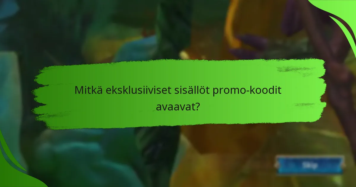 Mitkä eksklusiiviset sisällöt promo-koodit avaavat?
