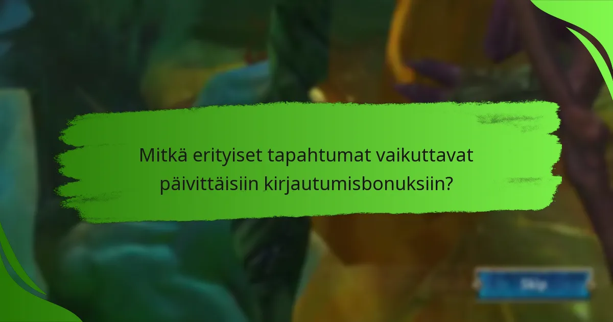 Mitkä erityiset tapahtumat vaikuttavat päivittäisiin kirjautumisbonuksiin?