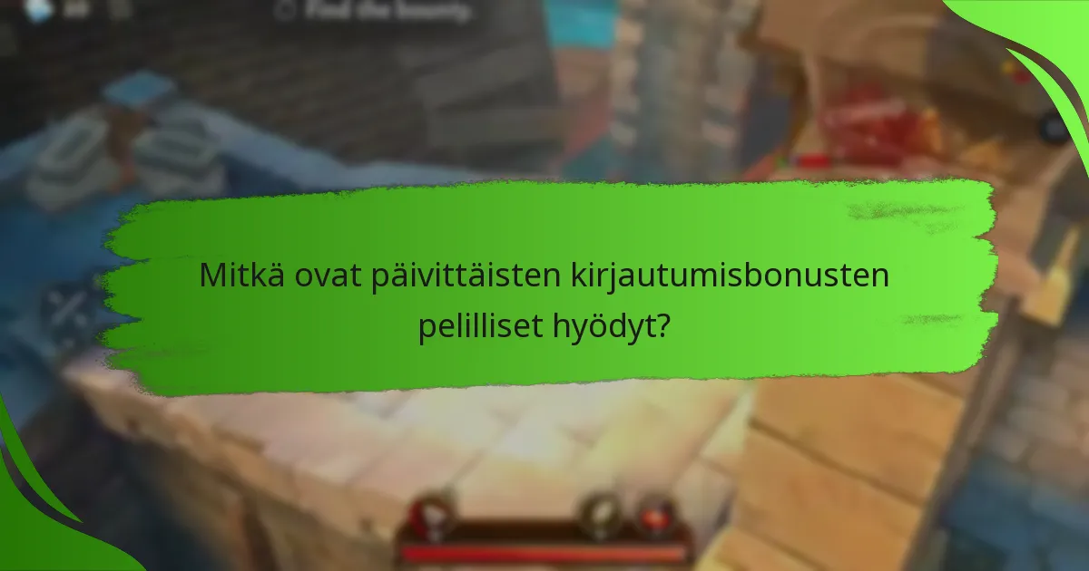 Mitkä ovat päivittäisten kirjautumisbonusten pelilliset hyödyt?