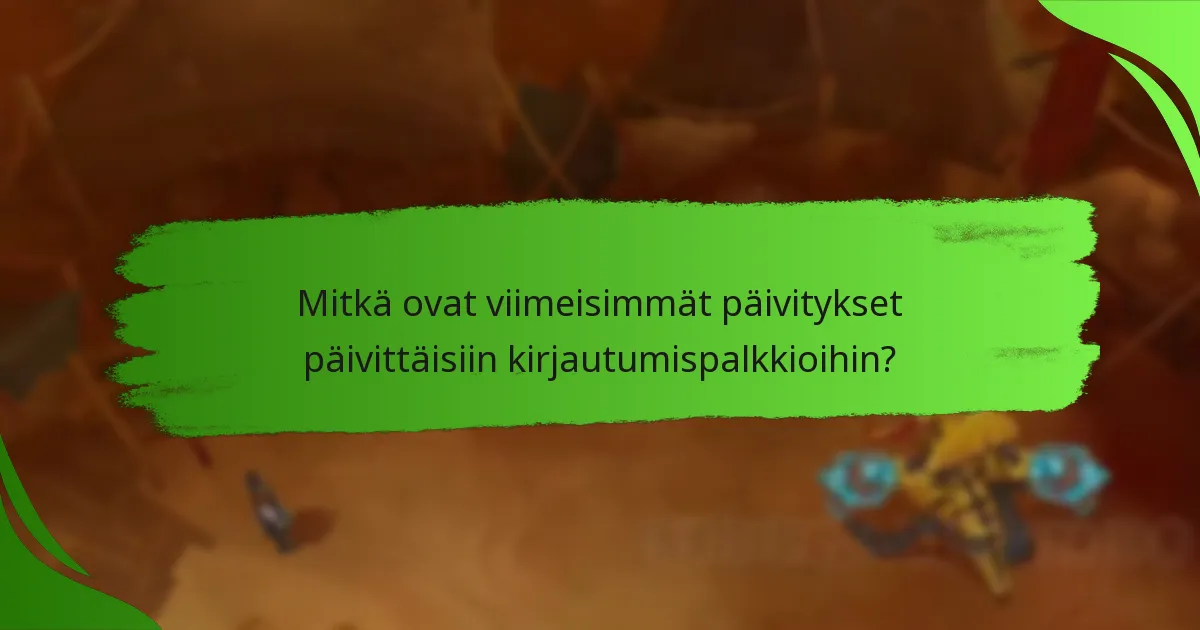 Mitkä ovat viimeisimmät päivitykset päivittäisiin kirjautumispalkkioihin?