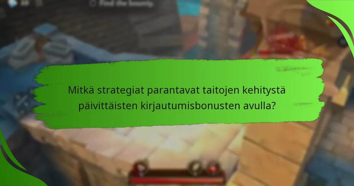 Mitkä strategiat parantavat taitojen kehitystä päivittäisten kirjautumisbonusten avulla?