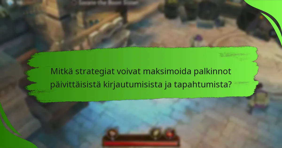 Mitkä strategiat voivat maksimoida palkinnot päivittäisistä kirjautumisista ja tapahtumista?