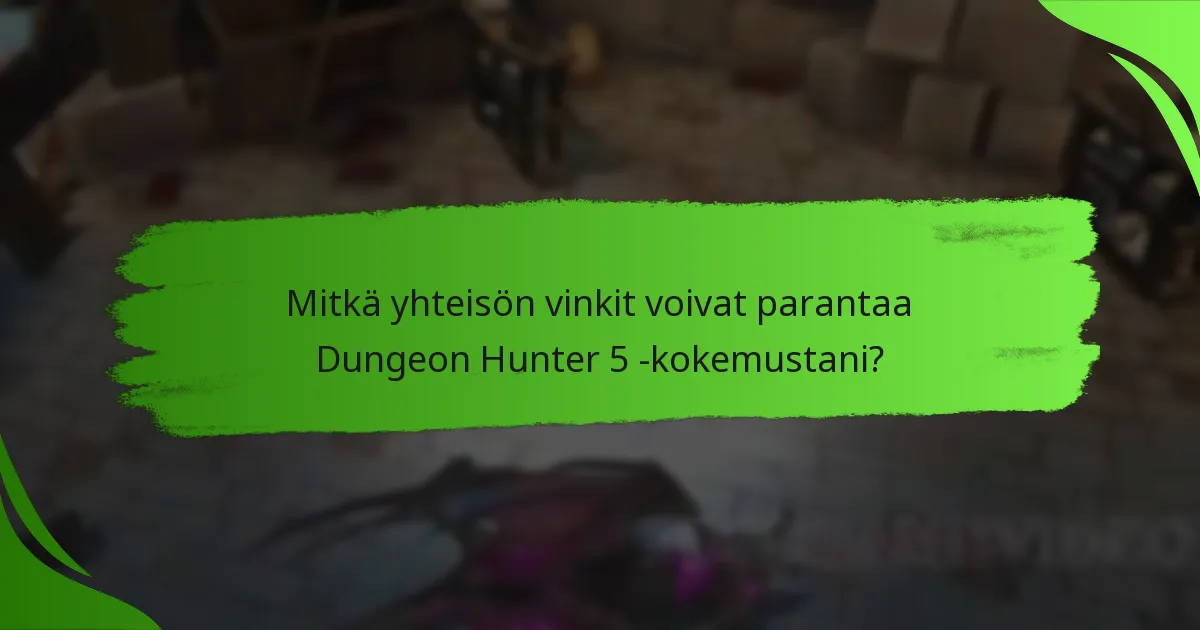 Mitkä yhteisön vinkit voivat parantaa Dungeon Hunter 5 -kokemustani?
